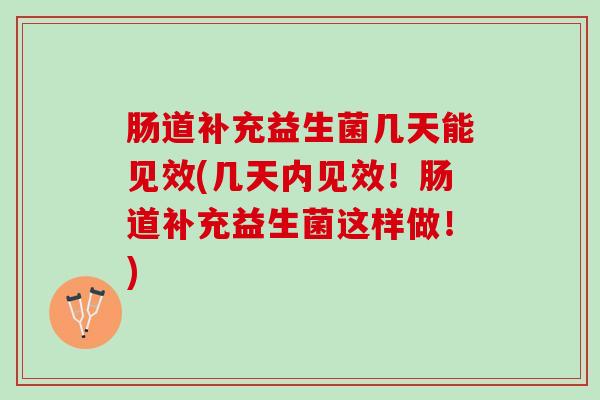 肠道补充益生菌几天能见效(几天内见效！肠道补充益生菌这样做！)