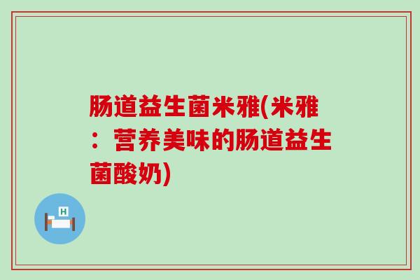 肠道益生菌米雅(米雅:营养美味的肠道益生菌酸奶) 肠道益生菌米雅(米雅:营养美味的肠道益生菌酸奶)