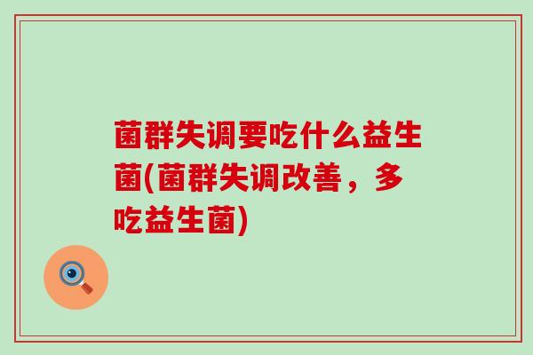 菌群失调要吃什么益生菌(菌群失调改善，多吃益生菌)