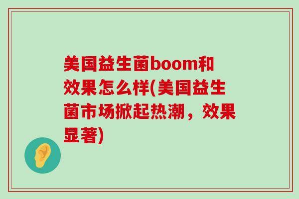 美国益生菌boom和效果怎么样(美国益生菌市场掀起热潮，效果显著)