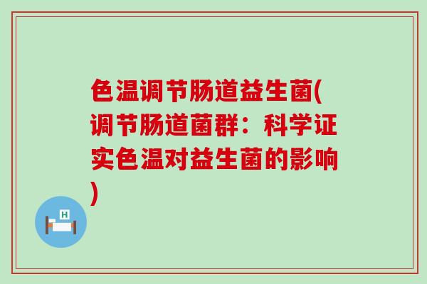 色温调节肠道益生菌(调节肠道菌群:科学证实色温对益生菌的影响) 色温调节肠道益生菌(调节肠道菌群:科学证实色温对益生菌的影响)