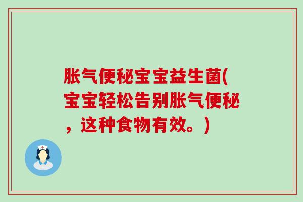 胀气便秘宝宝益生菌(宝宝轻松告别胀气便秘，这种食物有效。)
