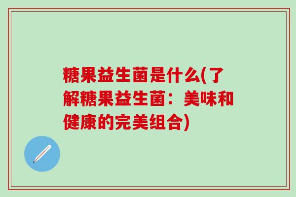 糖果益生菌是什么(了解糖果益生菌:美味和健康的完美组合) 糖果益生菌是什么(了解糖果益生菌:美味和健康的完美组合)