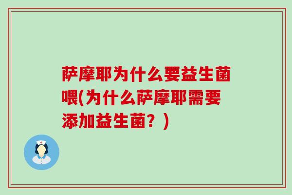萨摩耶为什么要益生菌喂(为什么萨摩耶需要添加益生菌？)