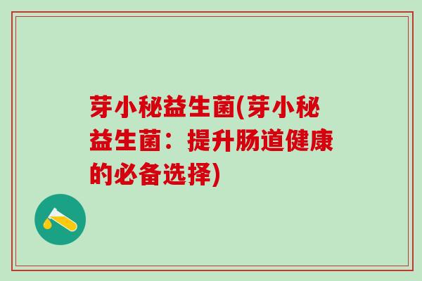 芽小秘益生菌(芽小秘益生菌：提升肠道健康的必备选择)