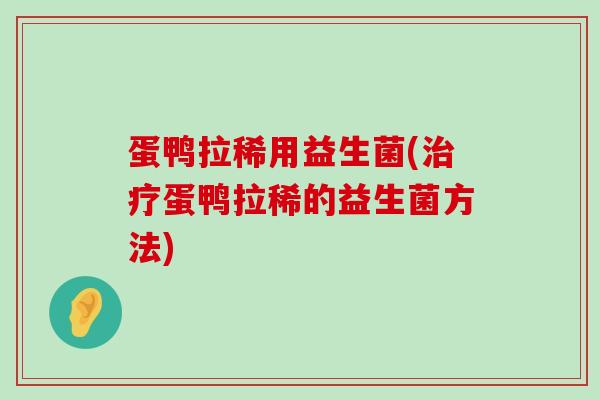 蛋鸭拉稀用益生菌(治疗蛋鸭拉稀的益生菌方法)