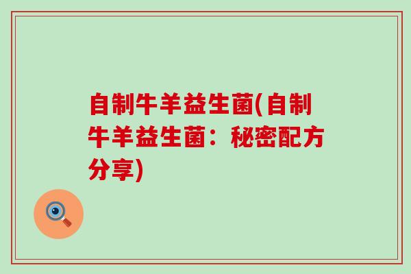 自制牛羊益生菌(自制牛羊益生菌：秘密配方分享)