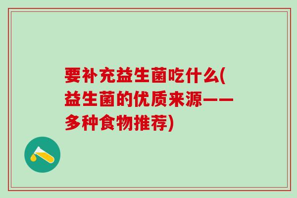 要补充益生菌吃什么(益生菌的优质来源——多种食物推荐)