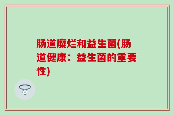 肠道糜烂和益生菌(肠道健康：益生菌的重要性)