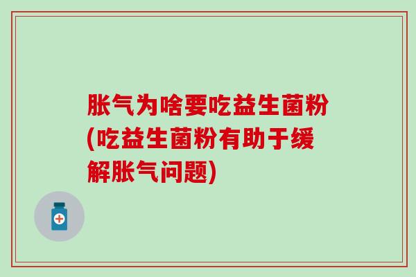 为啥要吃益生菌粉(吃益生菌粉有助于缓解问题) 为啥要吃益生菌粉(吃益生菌粉有助于缓解问题)