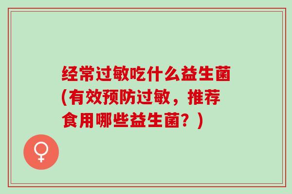 经常吃什么益生菌(有效,推荐食用哪些益生菌?) 经常吃什么益生菌(有效,推荐食用哪些益生菌?)