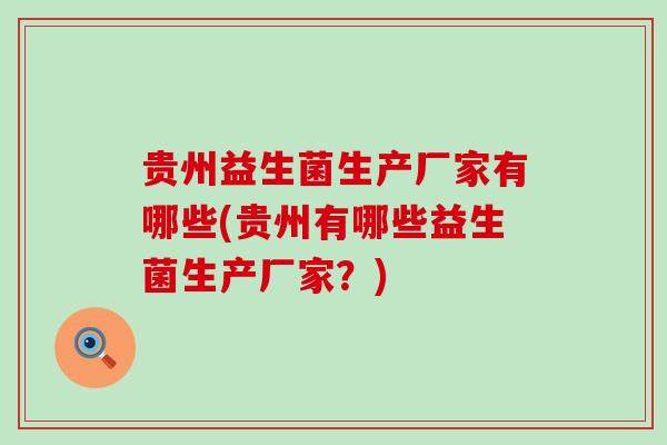 贵州益生菌生产厂家有哪些(贵州有哪些益生菌生产厂家？)