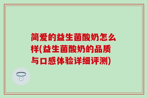 简爱的益生菌酸奶怎么样(益生菌酸奶的品质与口感体验详细评测)