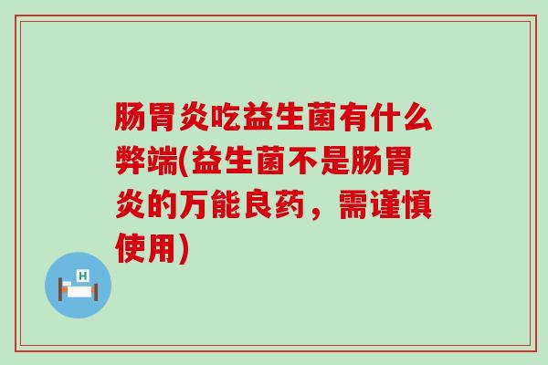 肠胃炎吃益生菌有什么弊端(益生菌不是肠胃炎的万能良药，需谨慎使用)