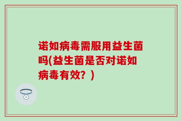 诺如病毒需服用益生菌吗(益生菌是否对诺如病毒有效？)
