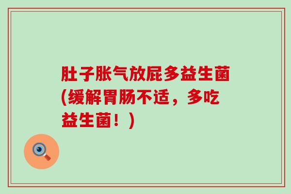 肚子胀气放屁多益生菌(缓解胃肠不适，多吃益生菌！)