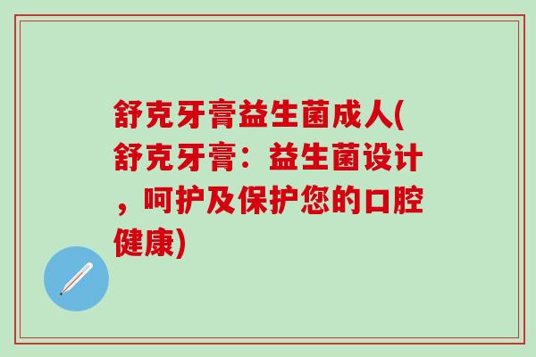 舒克牙膏益生菌成人(舒克牙膏:益生菌设计,呵护及保护您的口腔健康) 舒克牙膏益生菌成人(舒克牙膏:益生菌设计,呵护及保护您的口腔健康)