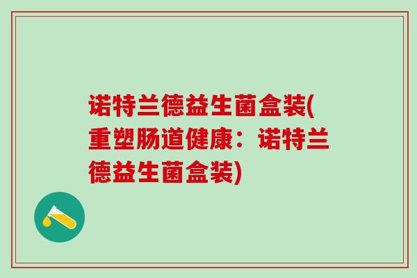 诺特兰德益生菌盒装(重塑肠道健康：诺特兰德益生菌盒装)