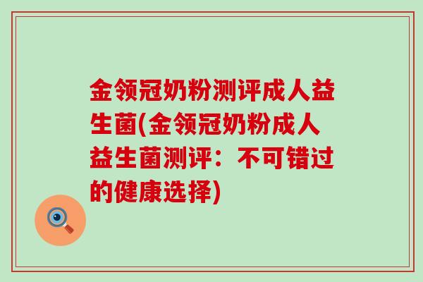 金领冠奶粉测评成人益生菌(金领冠奶粉成人益生菌测评：不可错过的健康选择)