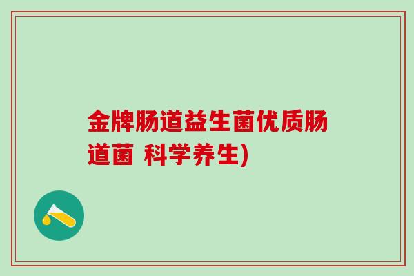 金牌肠道益生菌优质肠道菌 科学养生) 金牌肠道益生菌优质肠道菌 科学养生)