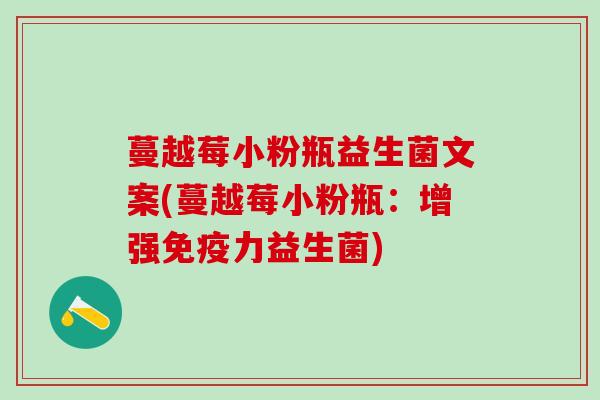 蔓越莓小粉瓶益生菌文案(蔓越莓小粉瓶：增强免疫力益生菌)