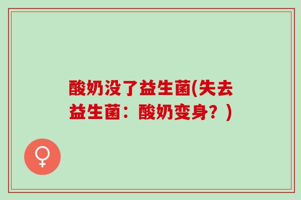 酸奶没了益生菌(失去益生菌：酸奶变身？)