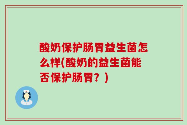 酸奶保护肠胃益生菌怎么样(酸奶的益生菌能否保护肠胃？)