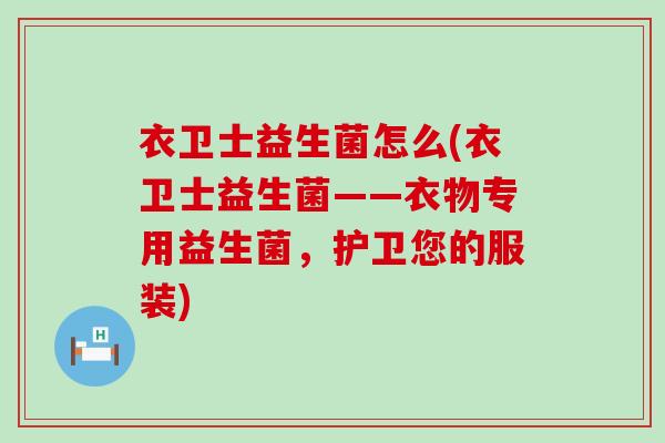 衣卫士益生菌怎么(衣卫士益生菌——衣物专用益生菌，护卫您的服装)