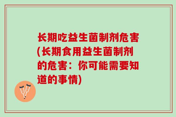 长期吃益生菌制剂危害(长期食用益生菌制剂的危害：你可能需要知道的事情)