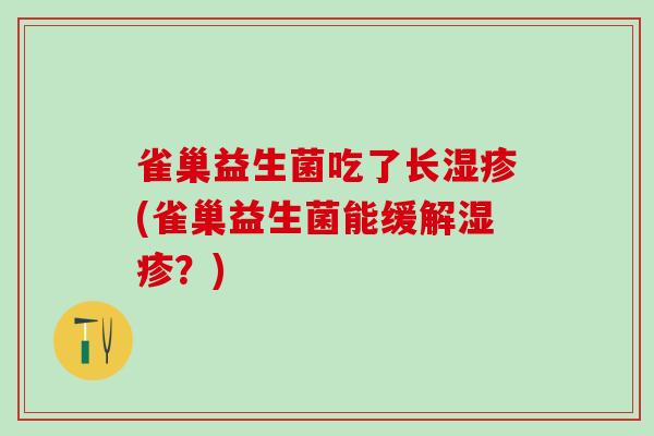 雀巢益生菌吃了长湿疹(雀巢益生菌能缓解湿疹？)