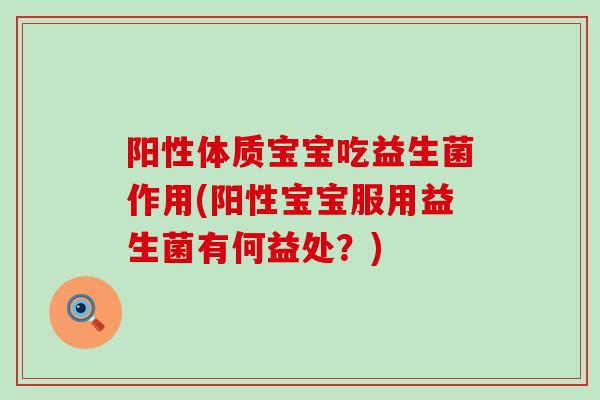 阳性体质宝宝吃益生菌作用(阳性宝宝服用益生菌有何益处？)