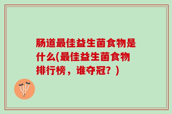肠道最佳益生菌食物是什么(最佳益生菌食物排行榜，谁夺冠？)