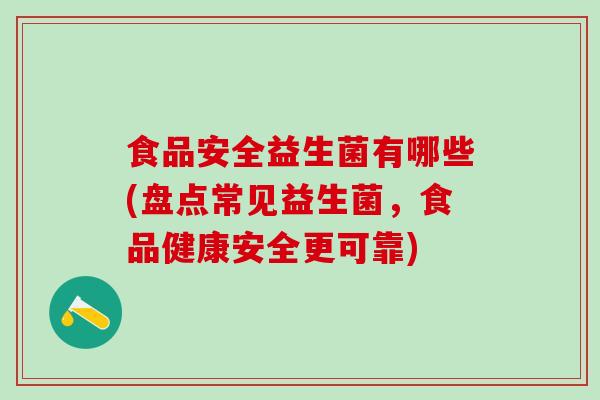 食品安全益生菌有哪些(盘点常见益生菌，食品健康安全更可靠)