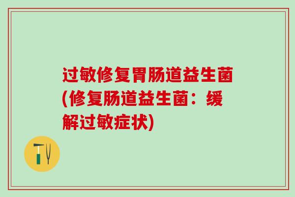 过敏修复胃肠道益生菌(修复肠道益生菌：缓解过敏症状)
