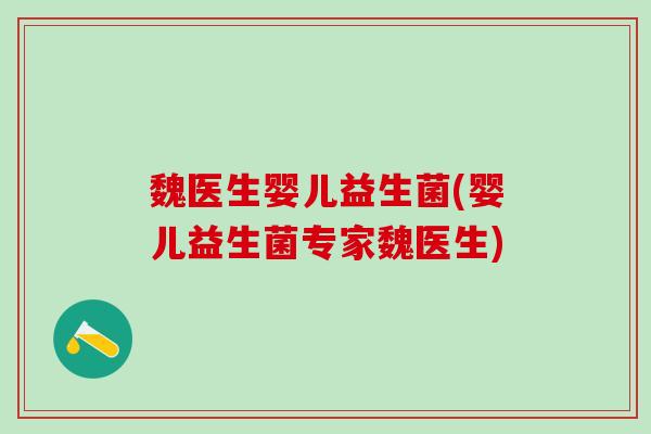 魏医生婴儿益生菌(婴儿益生菌专家魏医生)