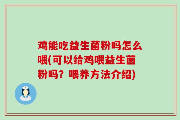鸡能吃益生菌粉吗怎么喂(可以给鸡喂益生菌粉吗？喂养方法介绍)