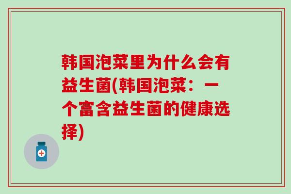 韩国泡菜里为什么会有益生菌(韩国泡菜：一个富含益生菌的健康选择)