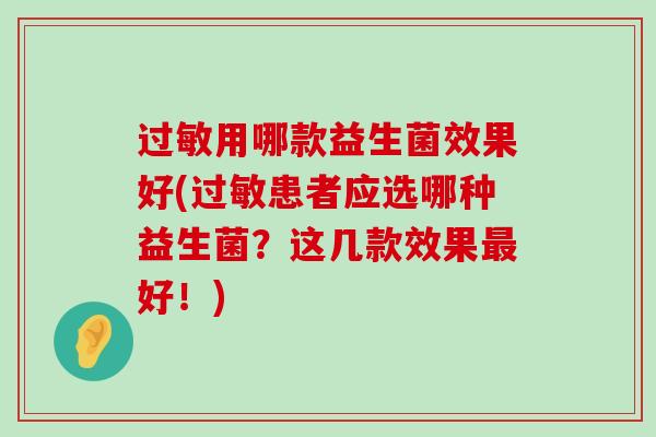 过敏用哪款益生菌效果好(过敏患者应选哪种益生菌？这几款效果最好！)