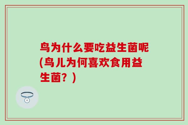 鸟为什么要吃益生菌呢(鸟儿为何喜欢食用益生菌？)