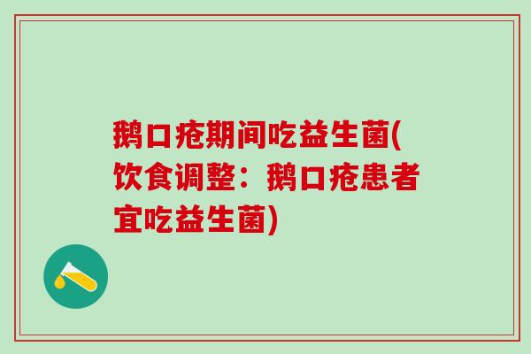 鹅口疮期间吃益生菌(饮食调整：鹅口疮患者宜吃益生菌)