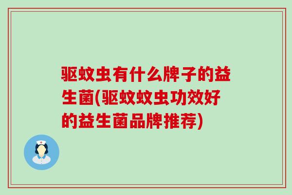 驱蚊虫有什么牌子的益生菌(驱蚊蚊虫功效好的益生菌品牌推荐)