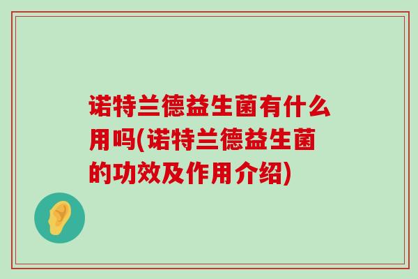 诺特兰德益生菌有什么用吗(诺特兰德益生菌的功效及作用介绍)