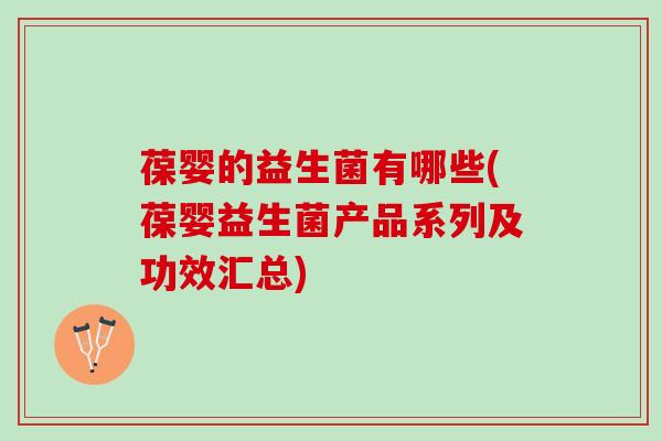 葆婴的益生菌有哪些(葆婴益生菌产品系列及功效汇总)