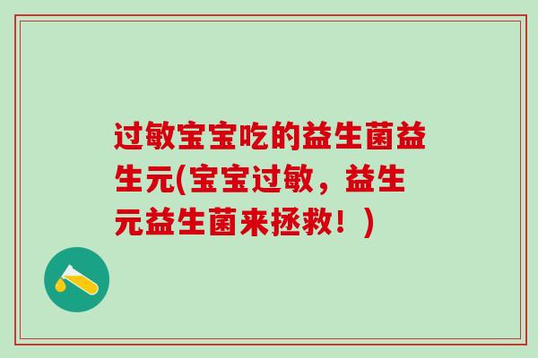 过敏宝宝吃的益生菌益生元(宝宝过敏，益生元益生菌来拯救！)