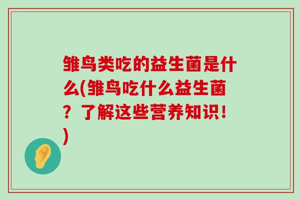 雏鸟类吃的益生菌是什么(雏鸟吃什么益生菌？了解这些营养知识！)