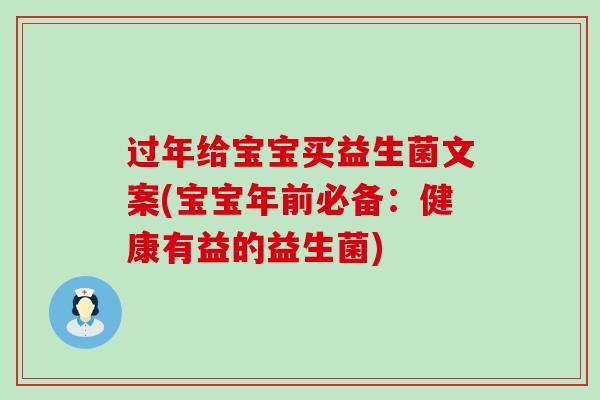 过年给宝宝买益生菌文案(宝宝年前必备：健康有益的益生菌)