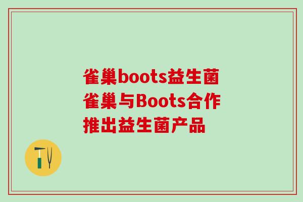 雀巢boots益生菌雀巢与Boots合作推出益生菌产品