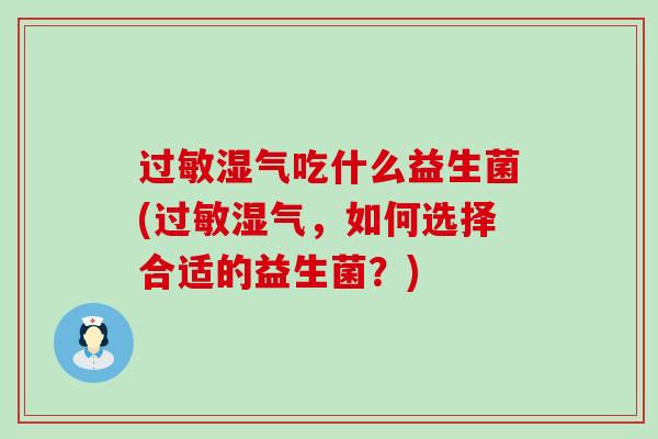 过敏湿气吃什么益生菌(过敏湿气，如何选择合适的益生菌？)