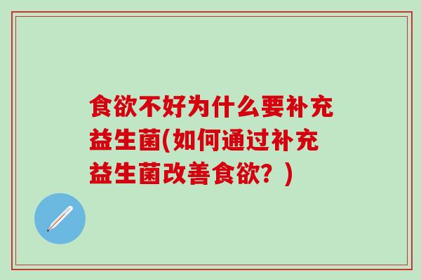 食欲不好为什么要补充益生菌(如何通过补充益生菌改善食欲？)