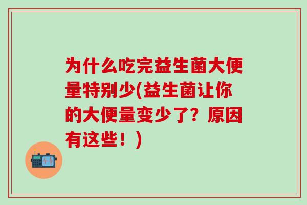 为什么吃完益生菌大便量特别少(益生菌让你的大便量变少了？原因有这些！)